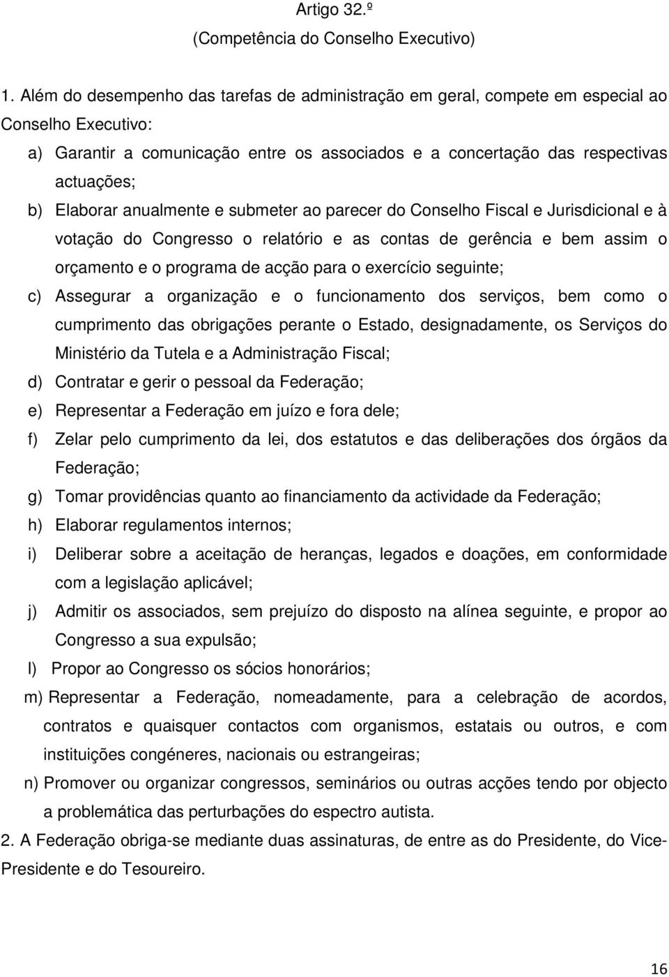 Elaborar anualmente e submeter ao parecer do Conselho Fiscal e Jurisdicional e à votação do Congresso o relatório e as contas de gerência e bem assim o orçamento e o programa de acção para o