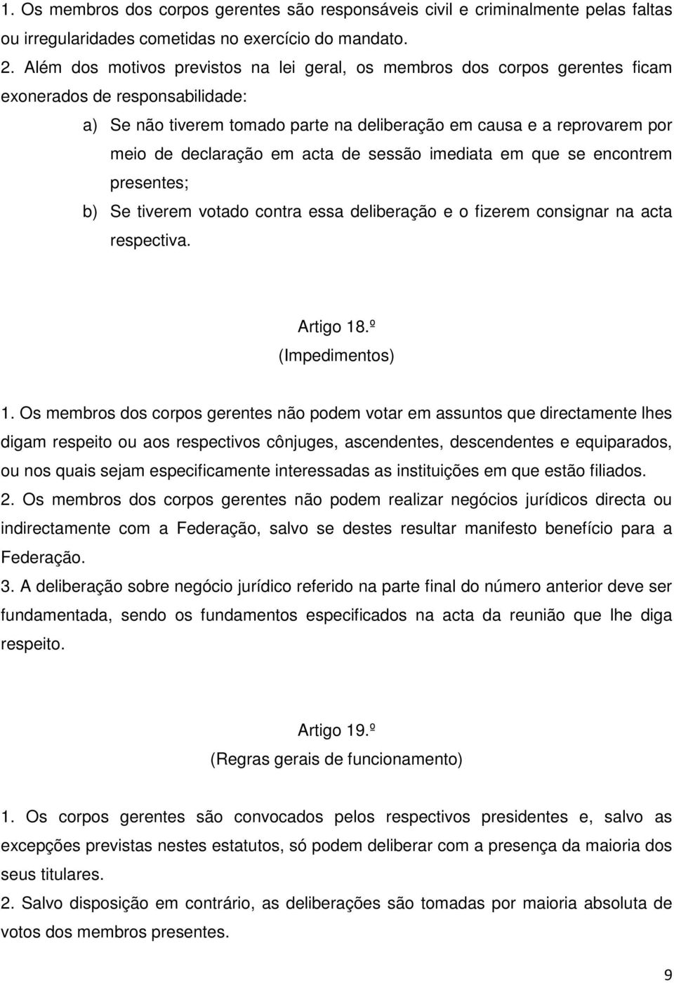 declaração em acta de sessão imediata em que se encontrem presentes; b) Se tiverem votado contra essa deliberação e o fizerem consignar na acta respectiva. Artigo 18.º (Impedimentos) 1.