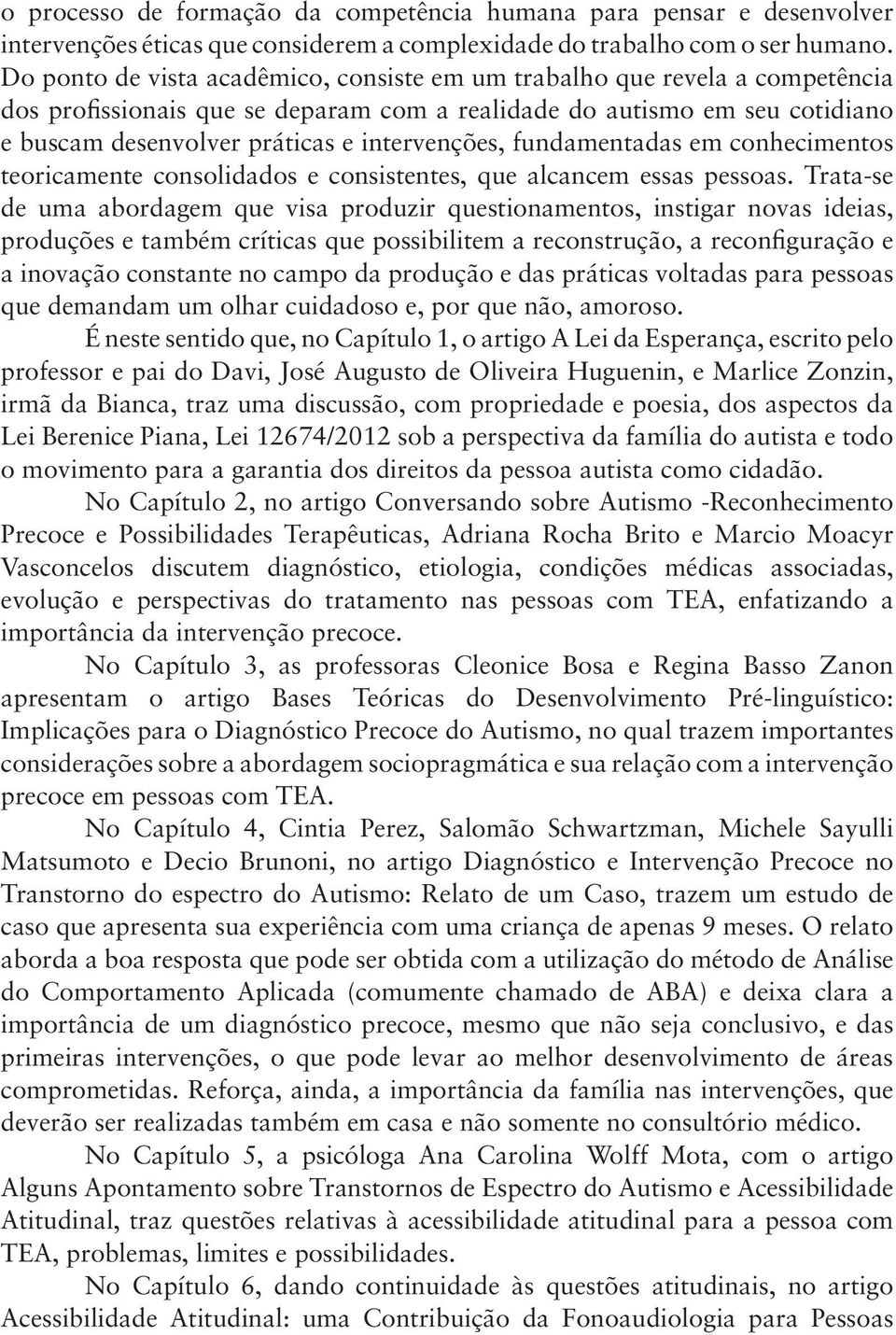 intervenções, fundamentadas em conhecimentos teoricamente consolidados e consistentes, que alcancem essas pessoas.