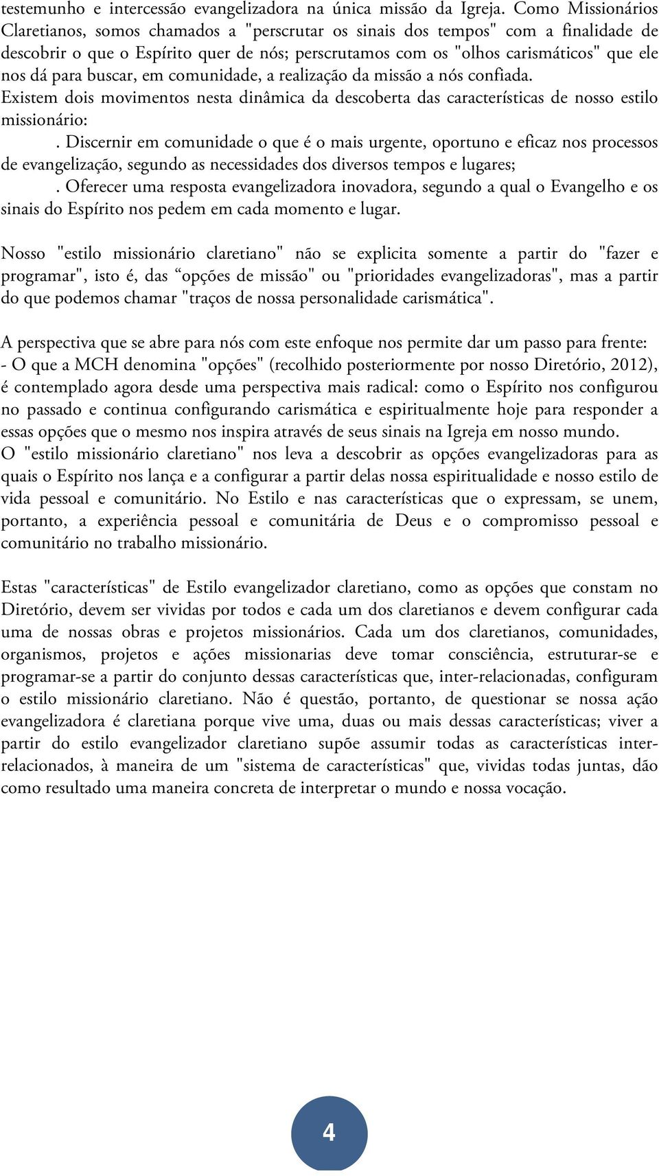 para buscar, em comunidade, a realização da missão a nós confiada. Existem dois movimentos nesta dinâmica da descoberta das características de nosso estilo missionário:.