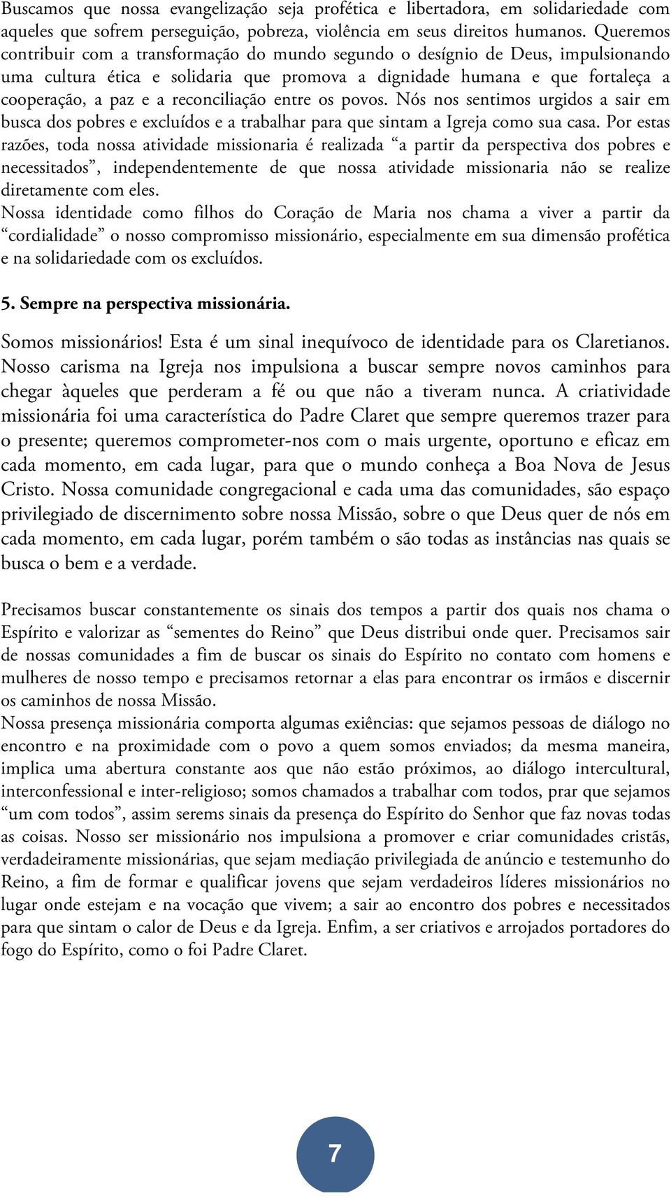 reconciliação entre os povos. Nós nos sentimos urgidos a sair em busca dos pobres e excluídos e a trabalhar para que sintam a Igreja como sua casa.