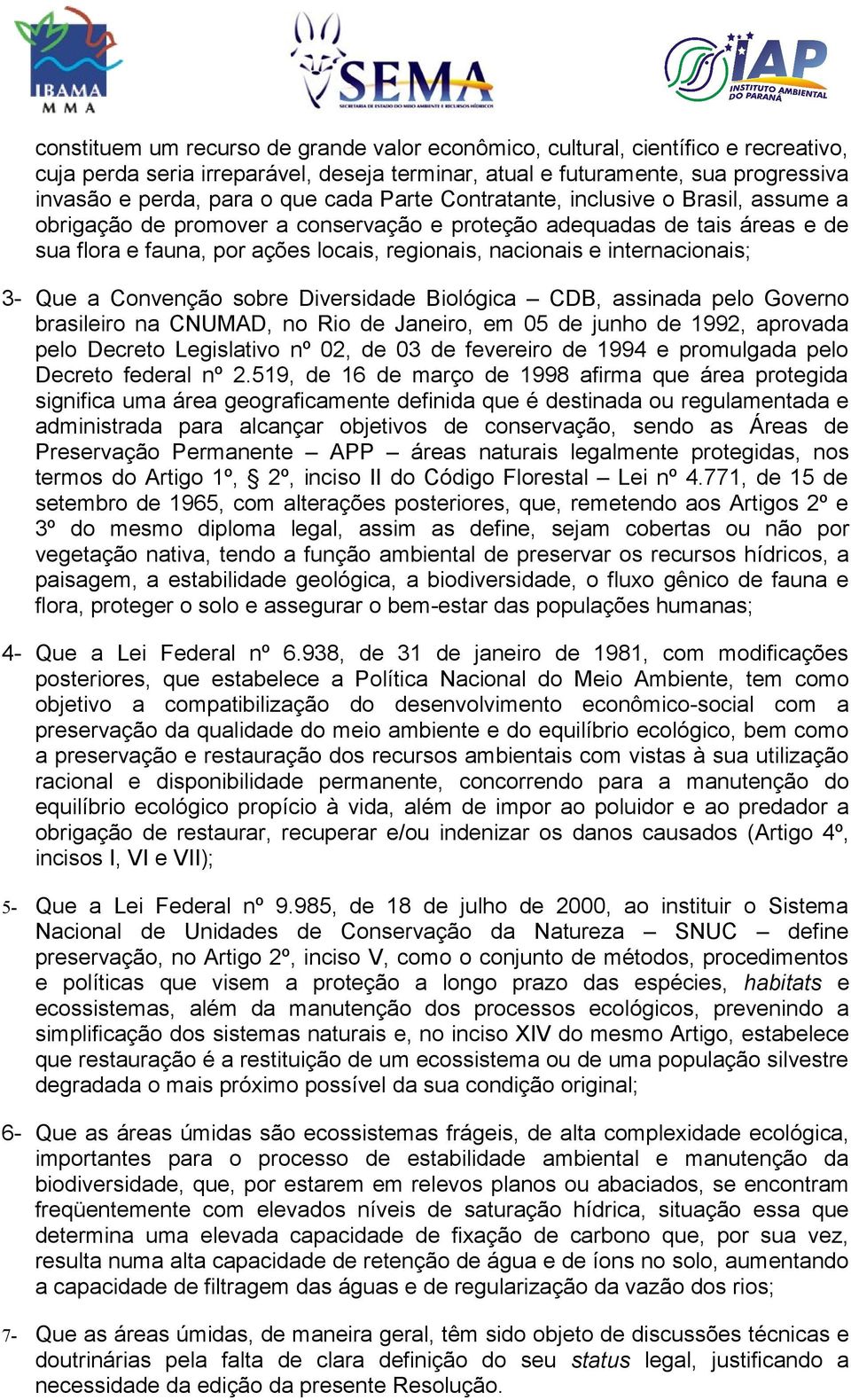 internacionais; 3- Que a Convenção sobre Diversidade Biológica CDB, assinada pelo Governo brasileiro na CNUMAD, no Rio de Janeiro, em 05 de junho de 1992, aprovada pelo Decreto Legislativo nº 02, de