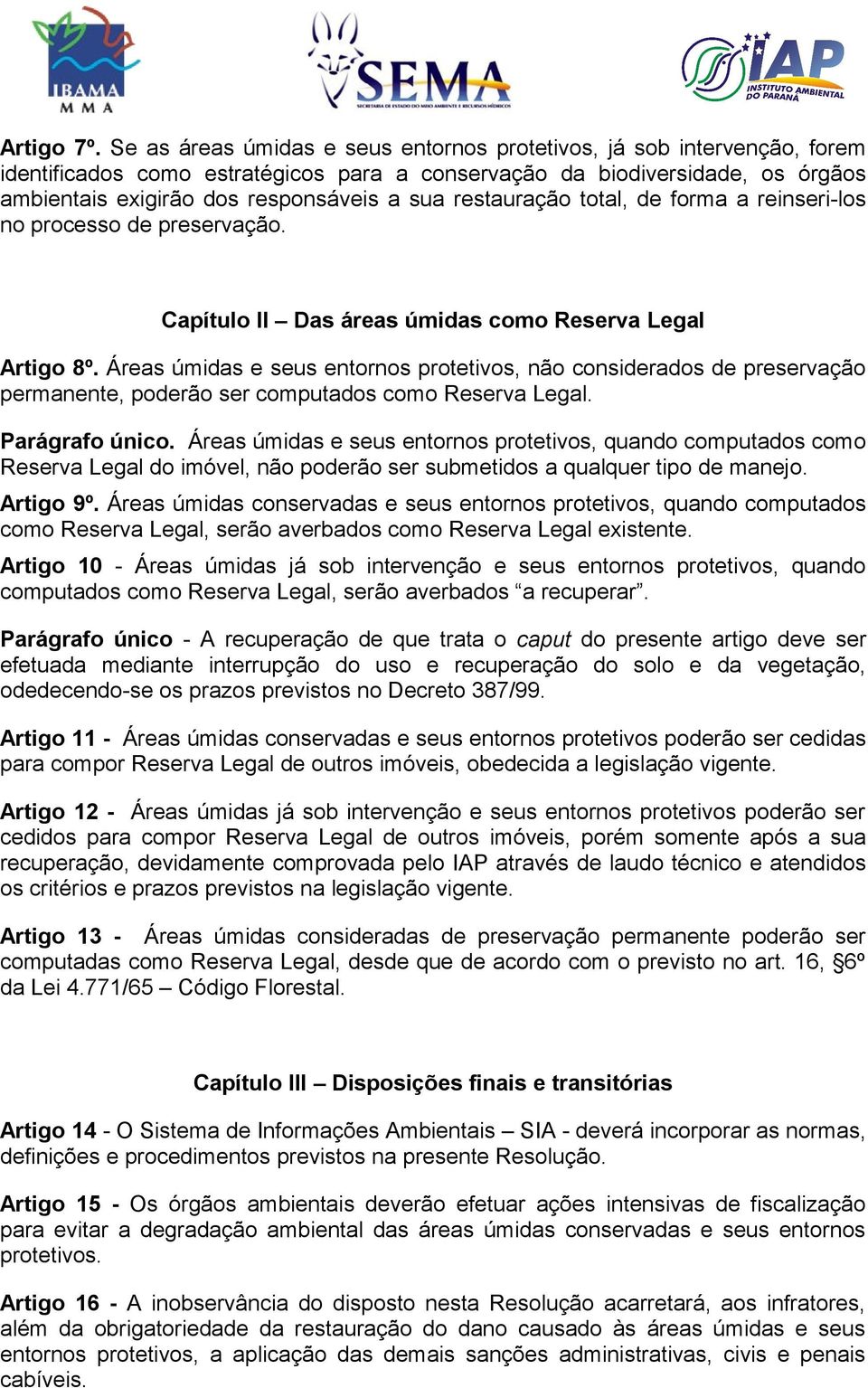 restauração total, de forma a reinseri-los no processo de preservação. Capítulo II Das áreas úmidas como Reserva Legal Artigo 8º.