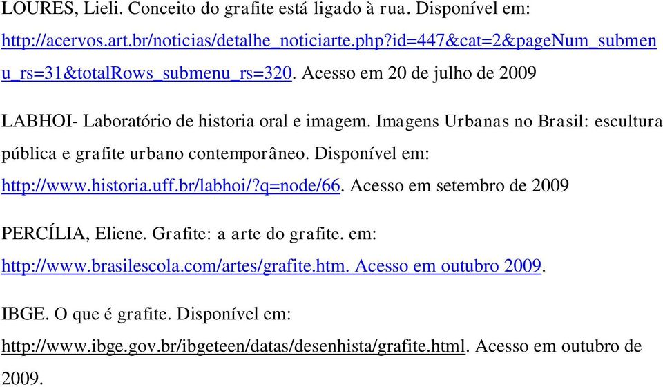 Imagens Urbanas no Brasil: escultura pública e grafite urbano contemporâneo. Disponível em: http://www.historia.uff.br/labhoi/?q=node/66.