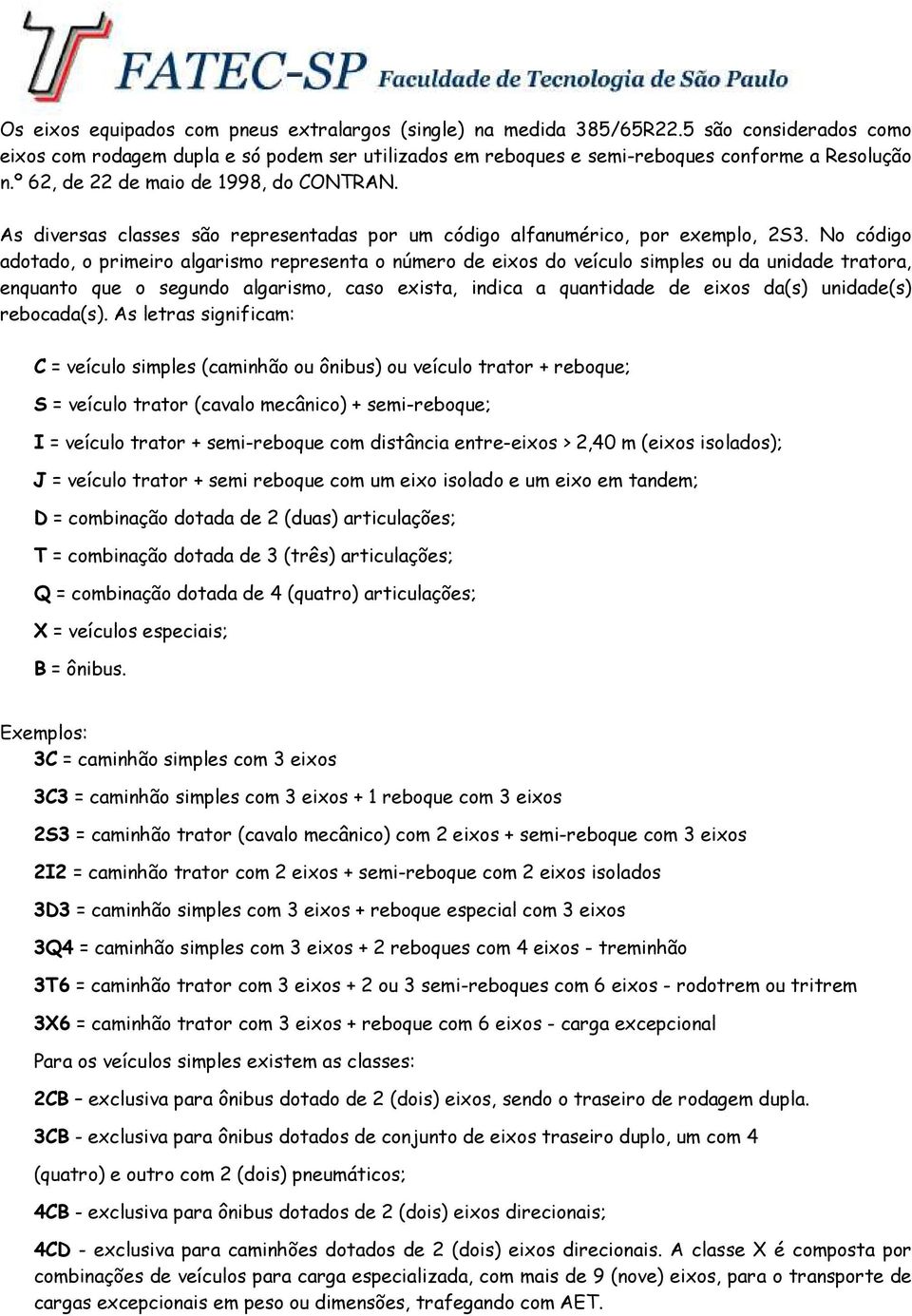 No código adotado, o primeiro algarismo representa o número de eixos do veículo simples ou da unidade tratora, enquanto que o segundo algarismo, caso exista, indica a quantidade de eixos da(s)