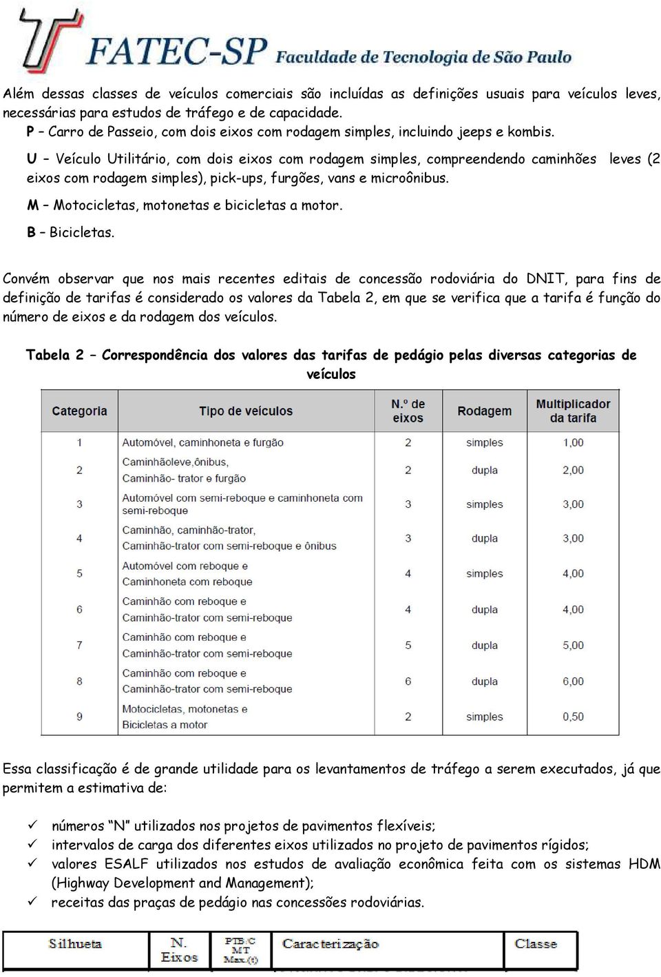 U Veículo Utilitário, com dois eixos com rodagem simples, compreendendo caminhões leves (2 eixos com rodagem simples), pick-ups, furgões, vans e microônibus.