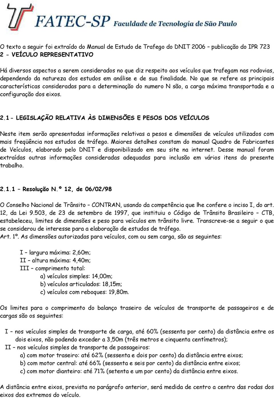 No que se refere as principais características consideradas para a determinação do numero N são, a carga máxima transportada e a configuração dos eixos. 2.