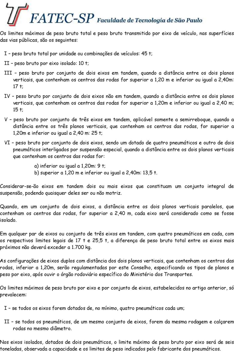 m e inferior ou igual a 2,40m: 17 t; IV peso bruto por conjunto de dois eixos não em tandem, quando a distância entre os dois planos verticais, que contenham os centros das rodas for superior a 1,20m