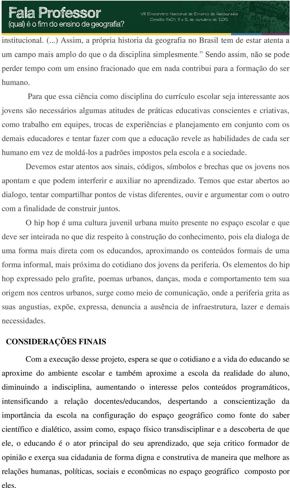 Para que essa ciência como disciplina do currículo escolar seja interessante aos jovens são necessários algumas atitudes de práticas educativas conscientes e criativas, como trabalho em equipes,