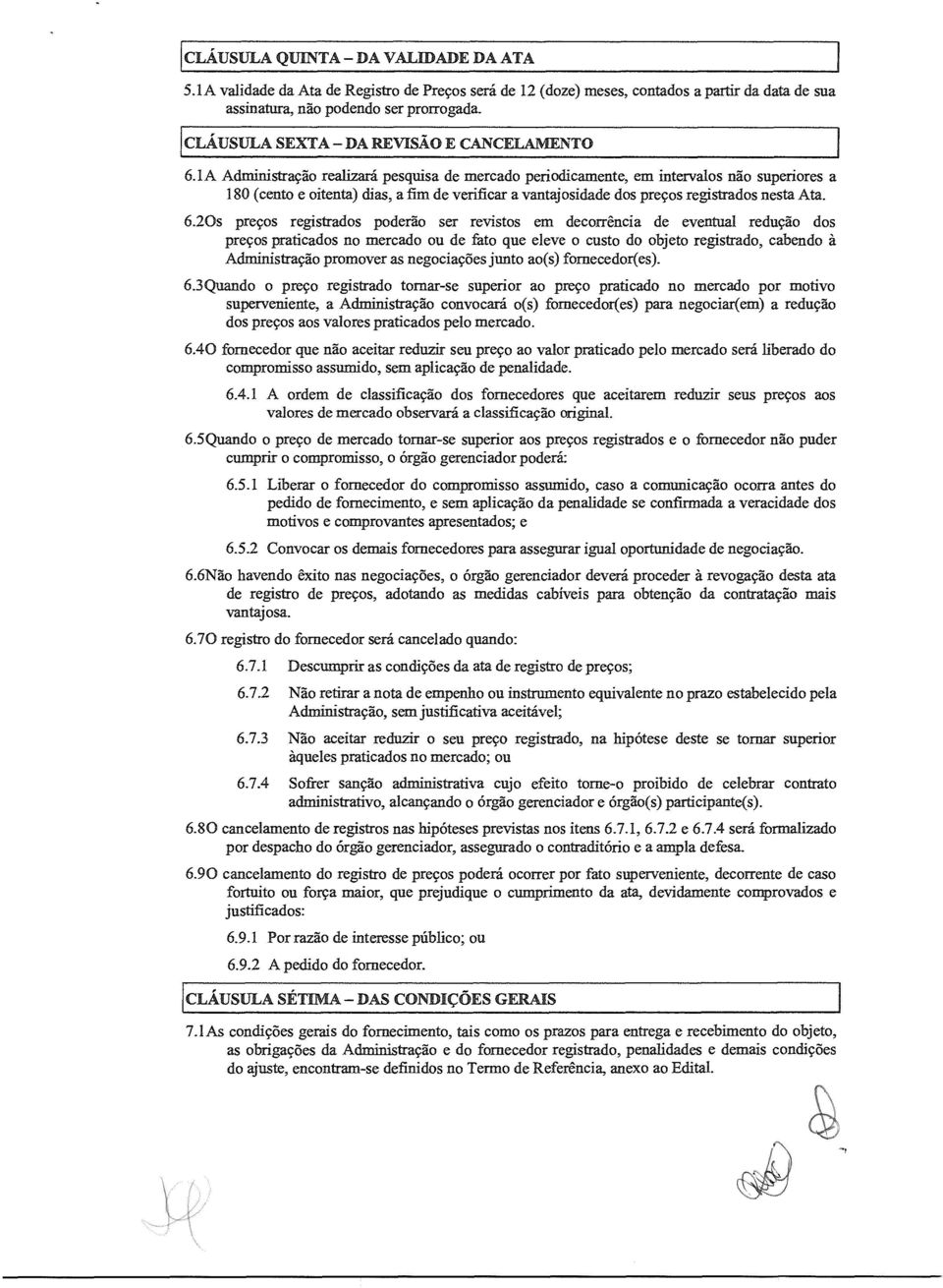 1A Administração realizará pesquisa de mercado periodicamente, em intervalos não superiores a 180 (cento e oitenta) dias, a fim de verificar a vantajosidade dos preços registrados nesta Ata. 6.