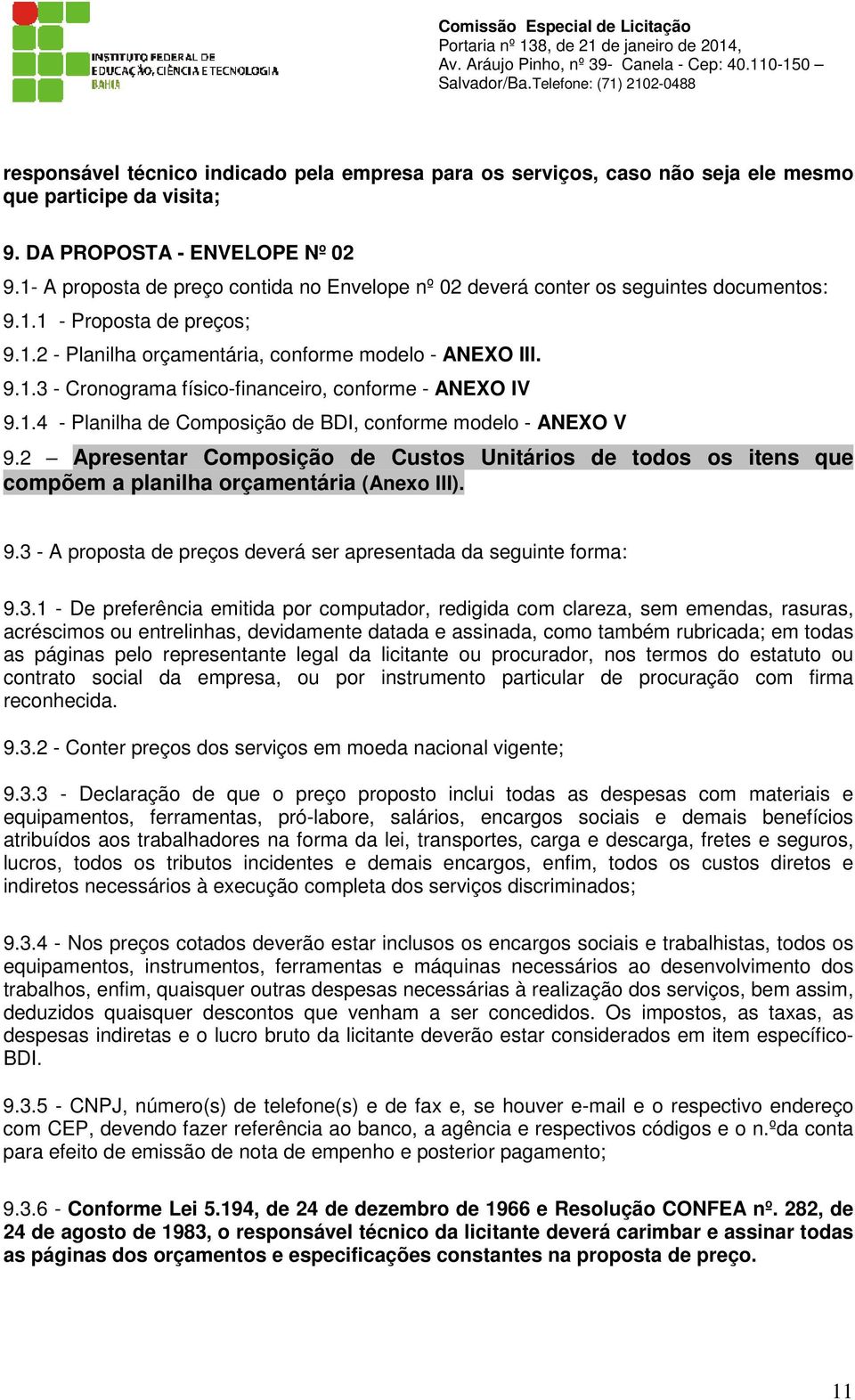 1.4 - Planilha de Composição de BDI, conforme modelo - ANEXO V 9.2 Apresentar Composição de Custos Unitários de todos os itens que compõem a planilha orçamentária (Anexo III). 9.3 - A proposta de preços deverá ser apresentada da seguinte forma: 9.