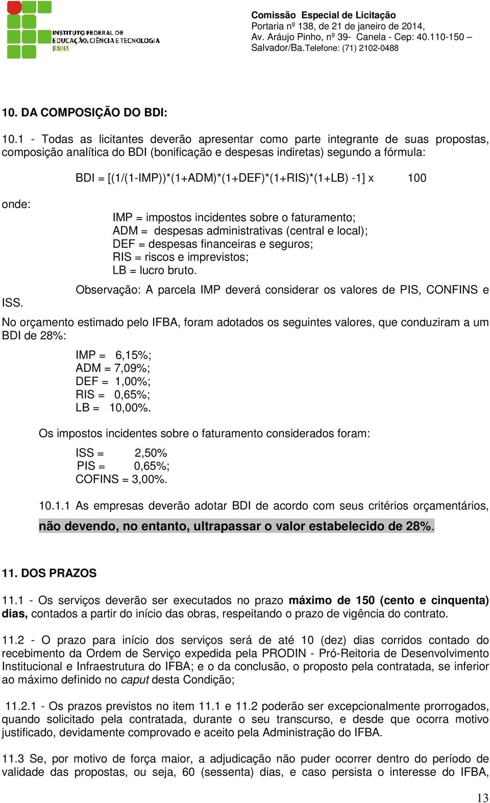 BDI = [(1/(1-IMP))*(1+ADM)*(1+DEF)*(1+RIS)*(1+LB) -1] x 100 IMP = impostos incidentes sobre o faturamento; ADM = despesas administrativas (central e local); DEF = despesas financeiras e seguros; RIS