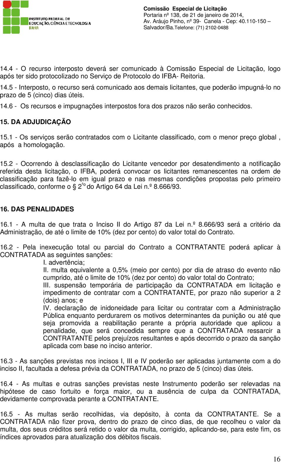 6 - Os recursos e impugnações interpostos fora dos prazos não serão conhecidos. 15. DA ADJUDICAÇÃO 15.