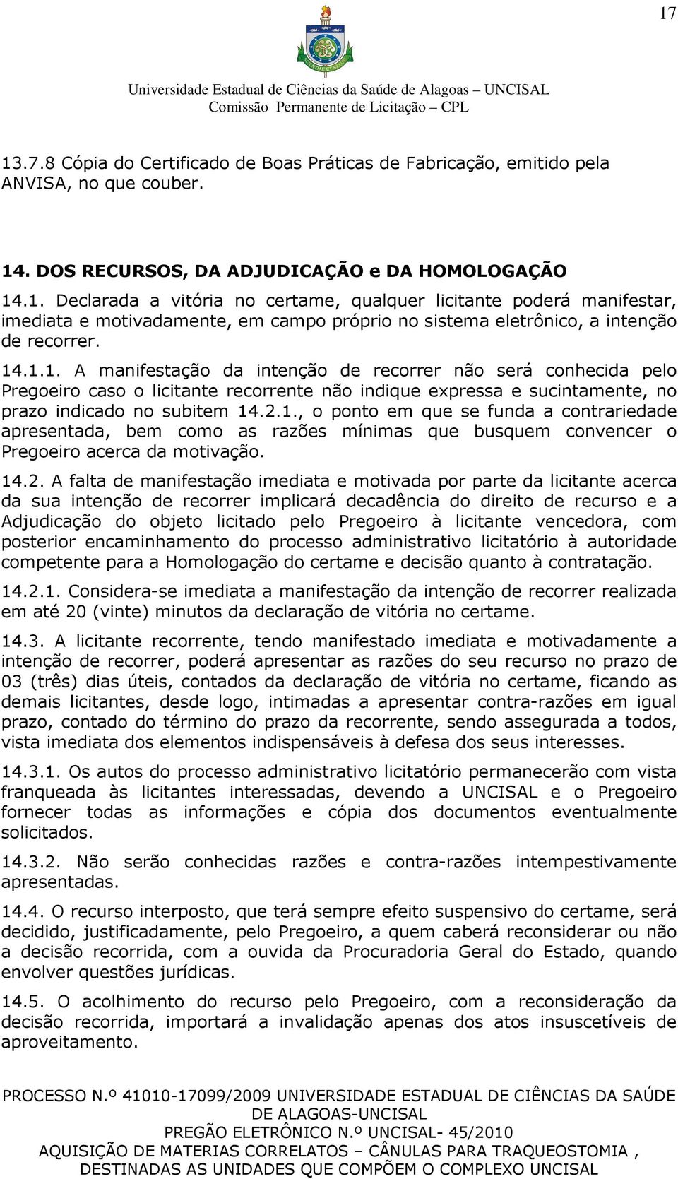 14.2. A falta de manifestação imediata e motivada por parte da licitante acerca da sua intenção de recorrer implicará decadência do direito de recurso e a Adjudicação do objeto licitado pelo