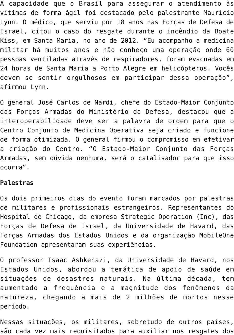 Eu acompanho a medicina militar há muitos anos e não conheço uma operação onde 60 pessoas ventiladas através de respiradores, foram evacuadas em 24 horas de Santa Maria a Porto Alegre em helicópteros.