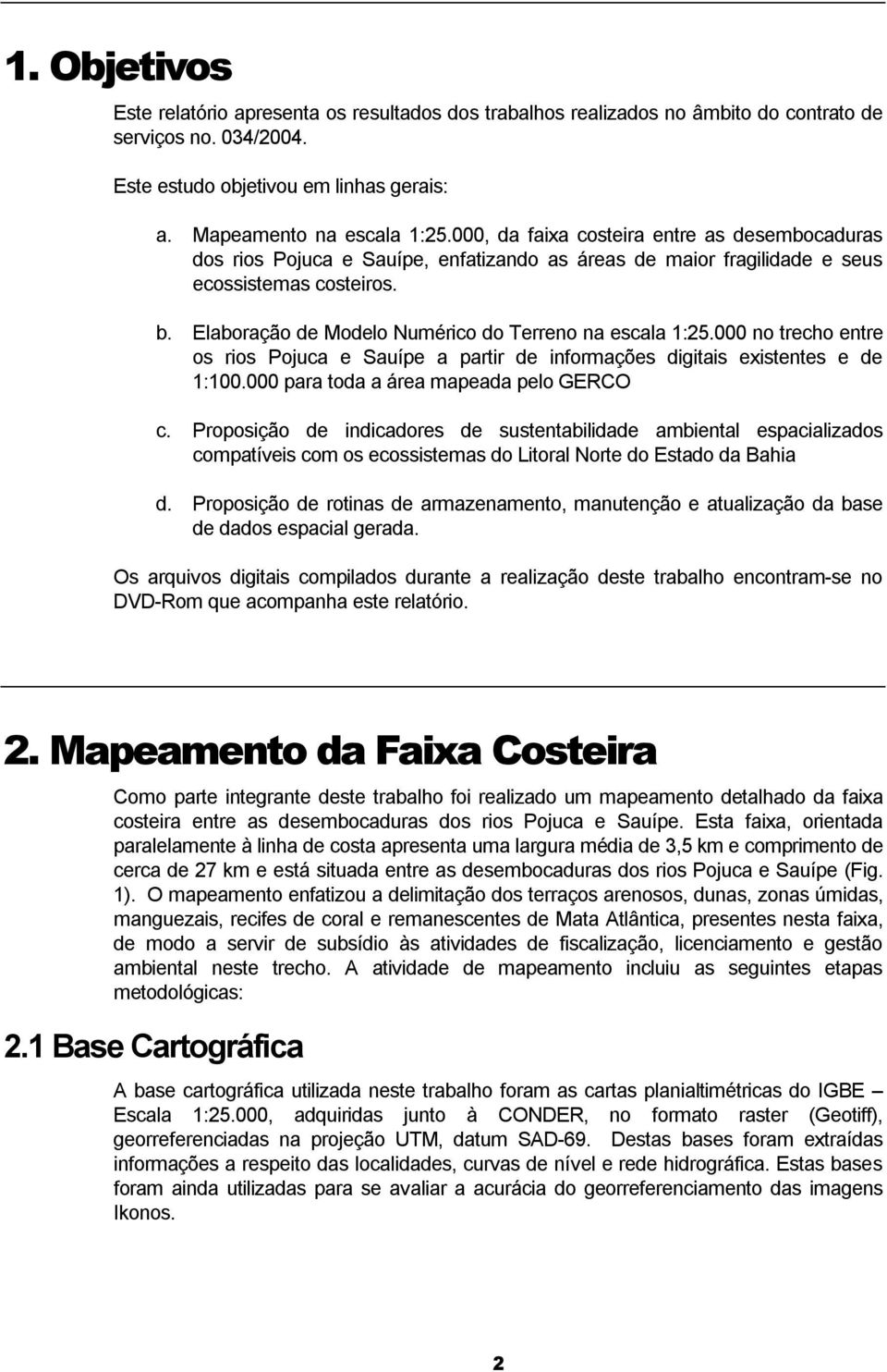 Elaboração de Modelo Numérico do Terreno na escala 1:25.000 no trecho entre os rios Pojuca e Sauípe a partir de informações digitais existentes e de 1:100.000 para toda a área mapeada pelo GERCO c.