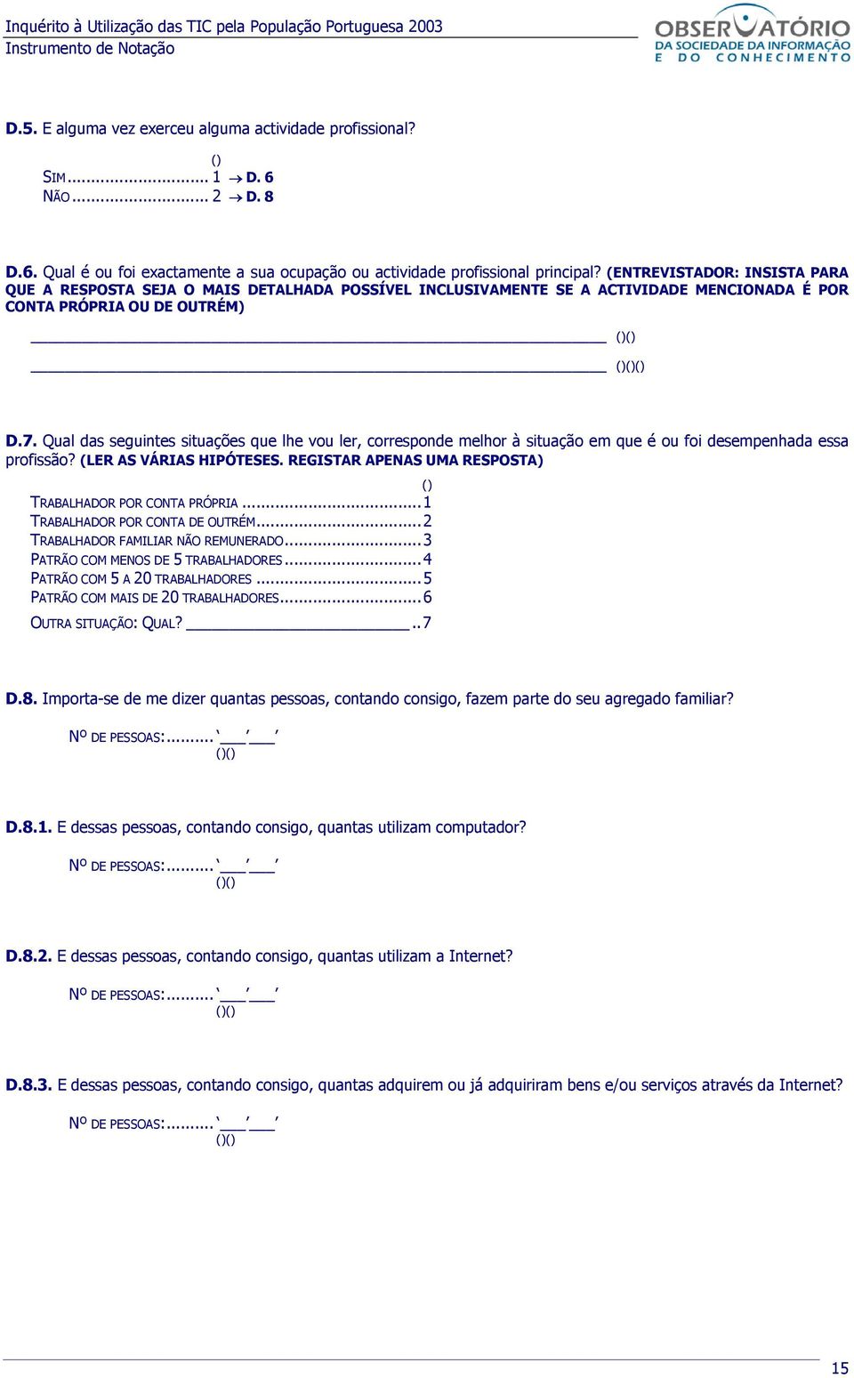 Qual das seguintes situações que lhe vou ler, corresponde melhor à situação em que é ou foi desempenhada essa profissão? (LER AS VÁRIAS HIPÓTESES.