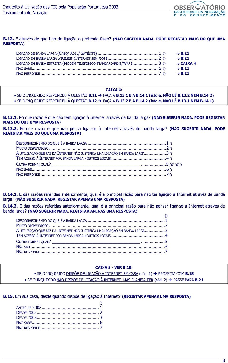 21 CAIXA 4: SE O INQUIRIDO RESPONDEU À QUESTÃO B.11 FAÇA A B.13.1 E A B.14.1 (isto é, NÃO LÊ B.13.2 NEM B.14.2) SE O INQUIRIDO RESPONDEU À QUESTÃO B.12 FAÇA A B.13.2 E A B.14.2 (isto é, NÃO LÊ B.13.1 NEM B.