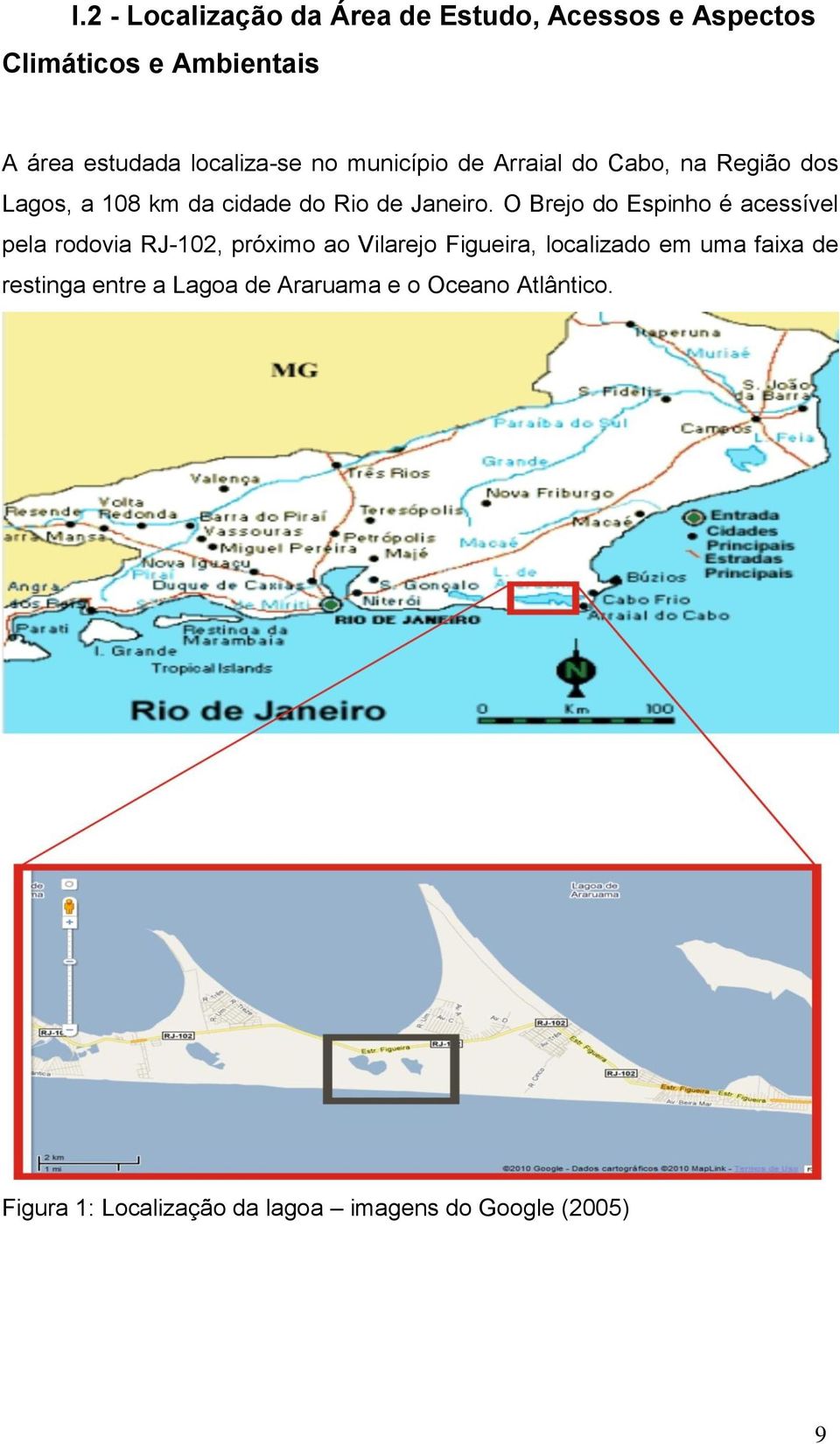 O Brejo do Espinho é acessível pela rodovia RJ-102, próximo ao Vilarejo Figueira, localizado em uma faixa