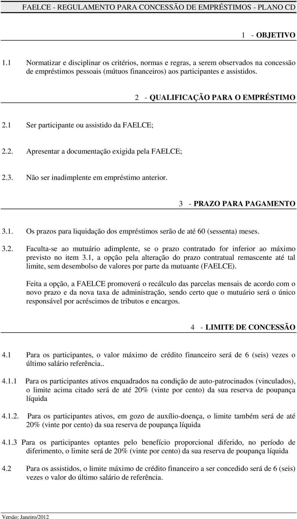 2 - QUALIFICAÇÃO PARA O EMPRÉSTIMO 2.1 Ser participante ou assistido da FAELCE; 2.2. Apresentar a documentação exigida pela FAELCE; 2.3. Não ser inadimplente em empréstimo anterior.