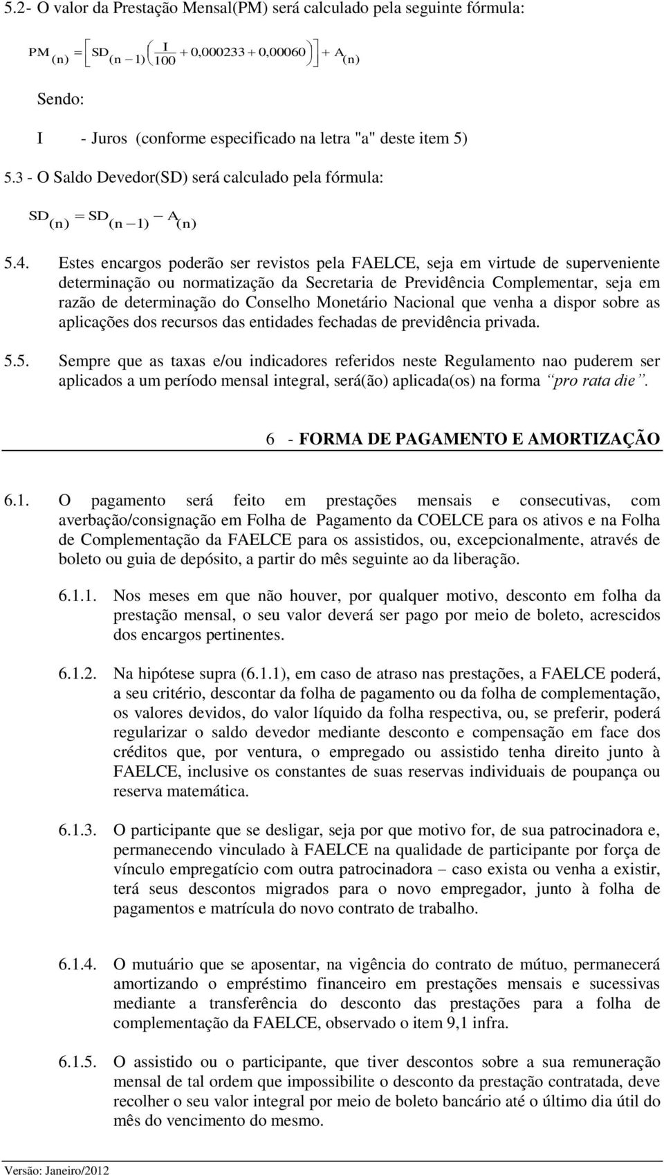 Estes encargos poderão ser revistos pela FAELCE, seja em virtude de superveniente determinação ou normatização da Secretaria de Previdência Complementar, seja em razão de determinação do Conselho