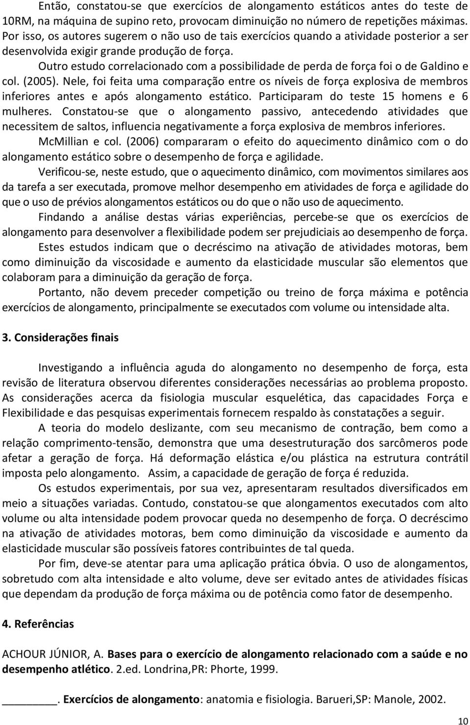 Outro estudo correlacionado com a possibilidade de perda de força foi o de Galdino e col. (2005).