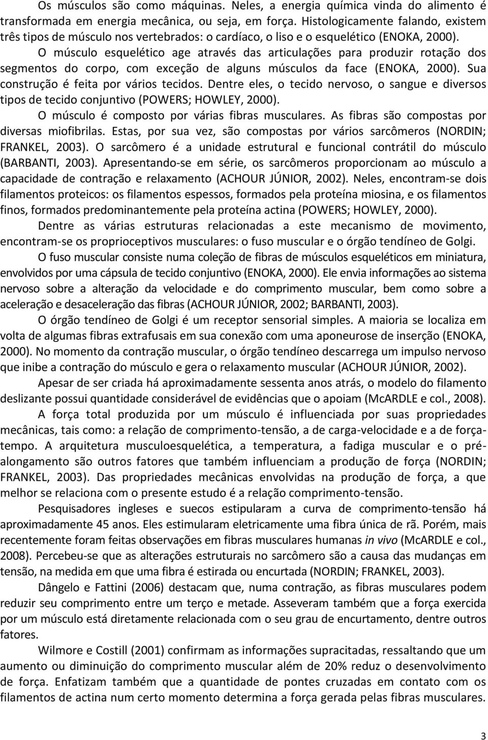 O músculo esquelético age através das articulações para produzir rotação dos segmentos do corpo, com exceção de alguns músculos da face (ENOKA, 2000). Sua construção é feita por vários tecidos.