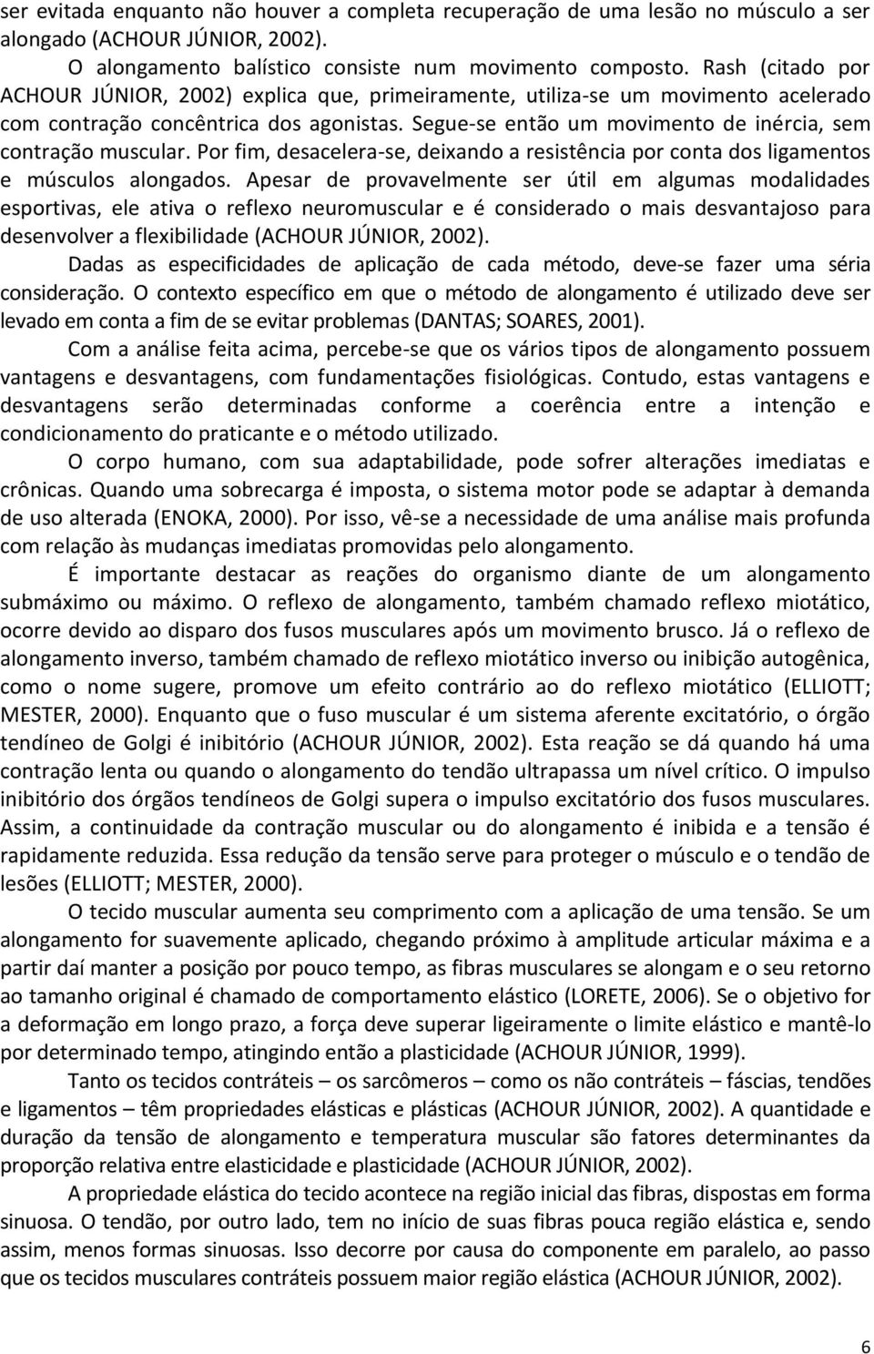 Segue-se então um movimento de inércia, sem contração muscular. Por fim, desacelera-se, deixando a resistência por conta dos ligamentos e músculos alongados.