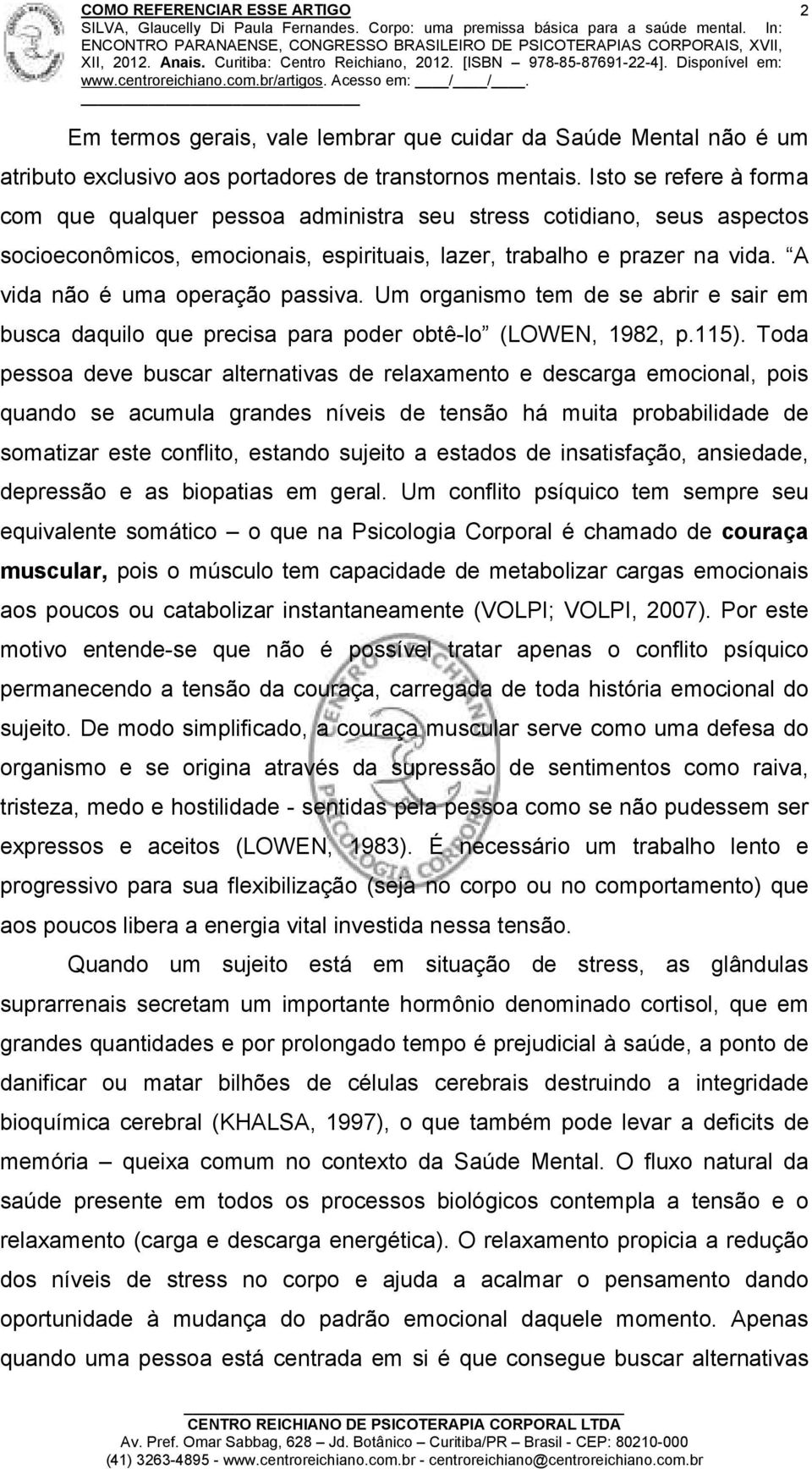 A vida não é uma operação passiva. Um organismo tem de se abrir e sair em busca daquilo que precisa para poder obtê-lo (LOWEN, 1982, p.115).