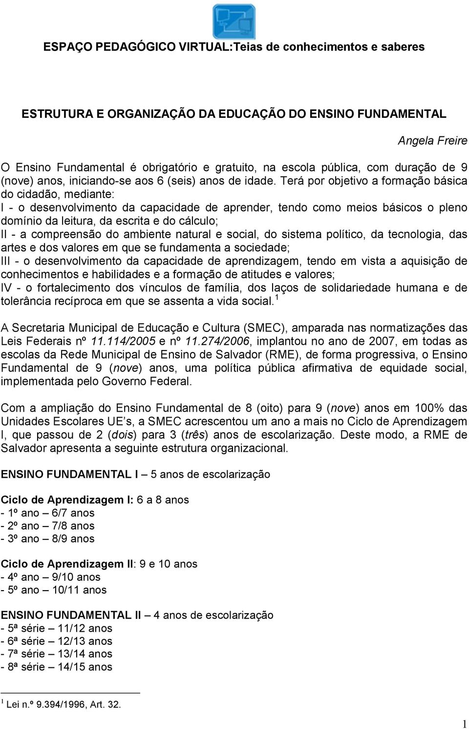 Terá por objetivo a formação básica do cidadão, mediante: I - o desenvolvimento da capacidade de aprender, tendo como meios básicos o pleno domínio da leitura, da escrita e do cálculo; II - a