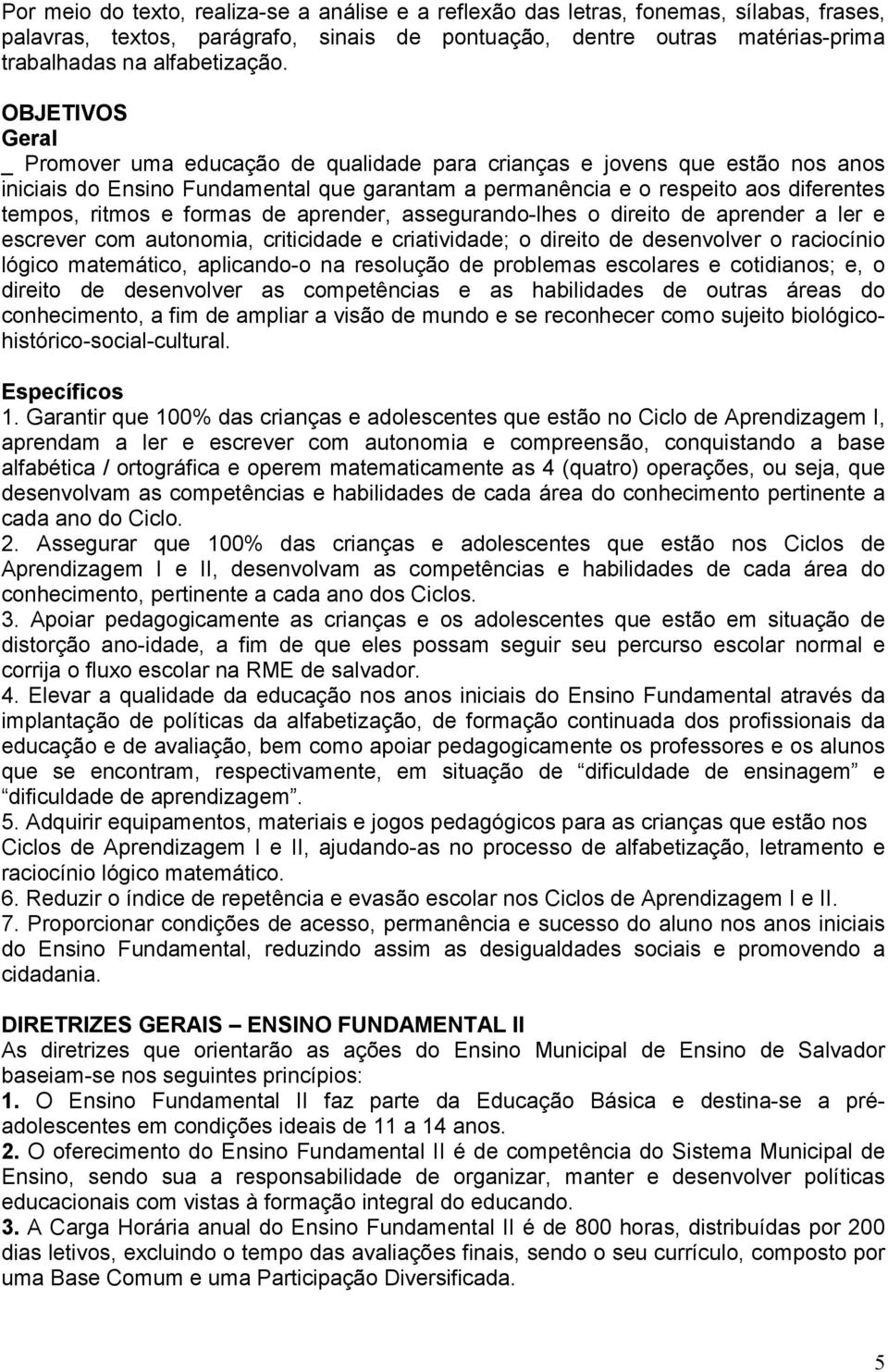 formas de aprender, assegurando-lhes o direito de aprender a ler e escrever com autonomia, criticidade e criatividade; o direito de desenvolver o raciocínio lógico matemático, aplicando-o na