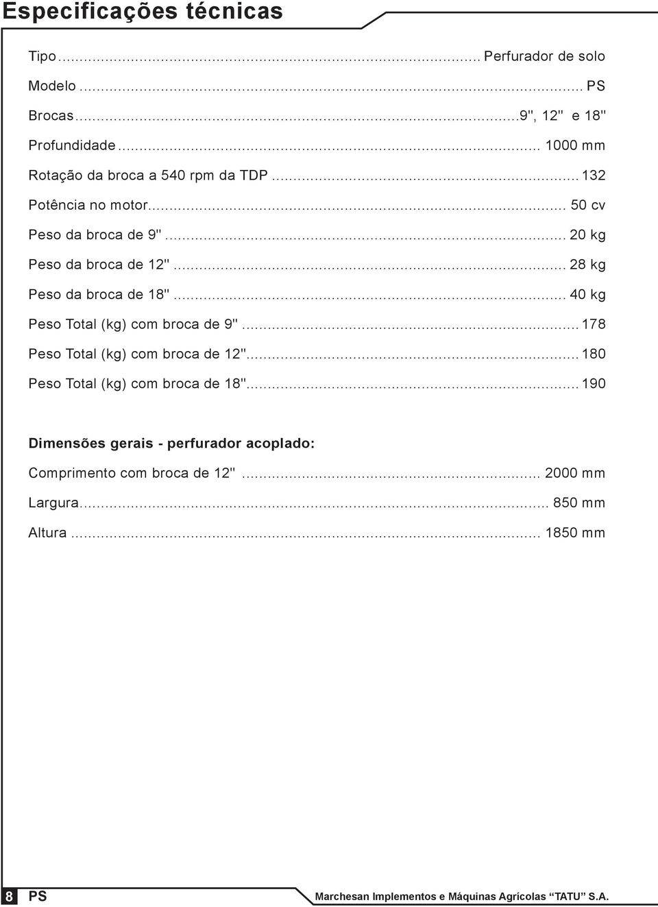 .. 28 kg Peso da broca de 18"... 40 kg Peso Total (kg) com broca de 9"...178 Peso Total (kg) com broca de 12".