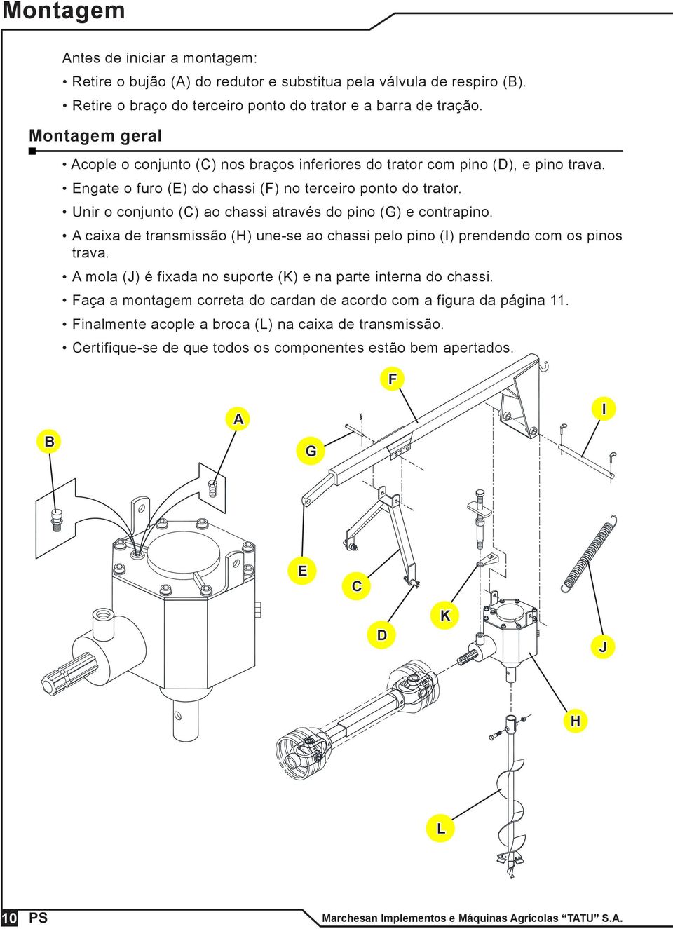 Unir o conjunto (C) ao chassi através do pino (G) e contrapino. A caixa de transmissão (H) une-se ao chassi pelo pino (I) prendendo com os pinos trava.