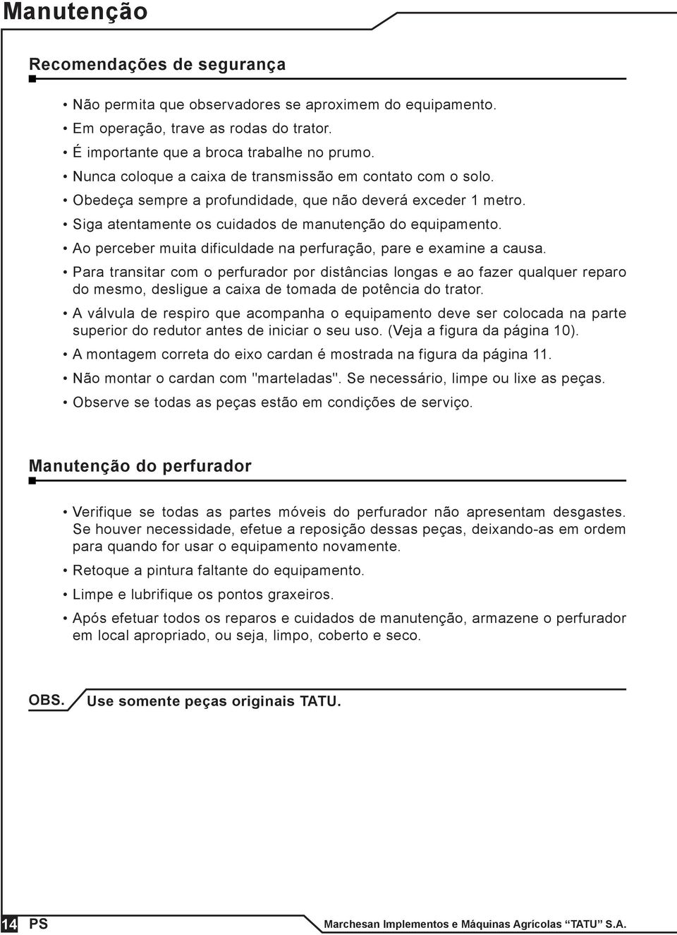 Ao perceber muita dificuldade na perfuração, pare e examine a causa.