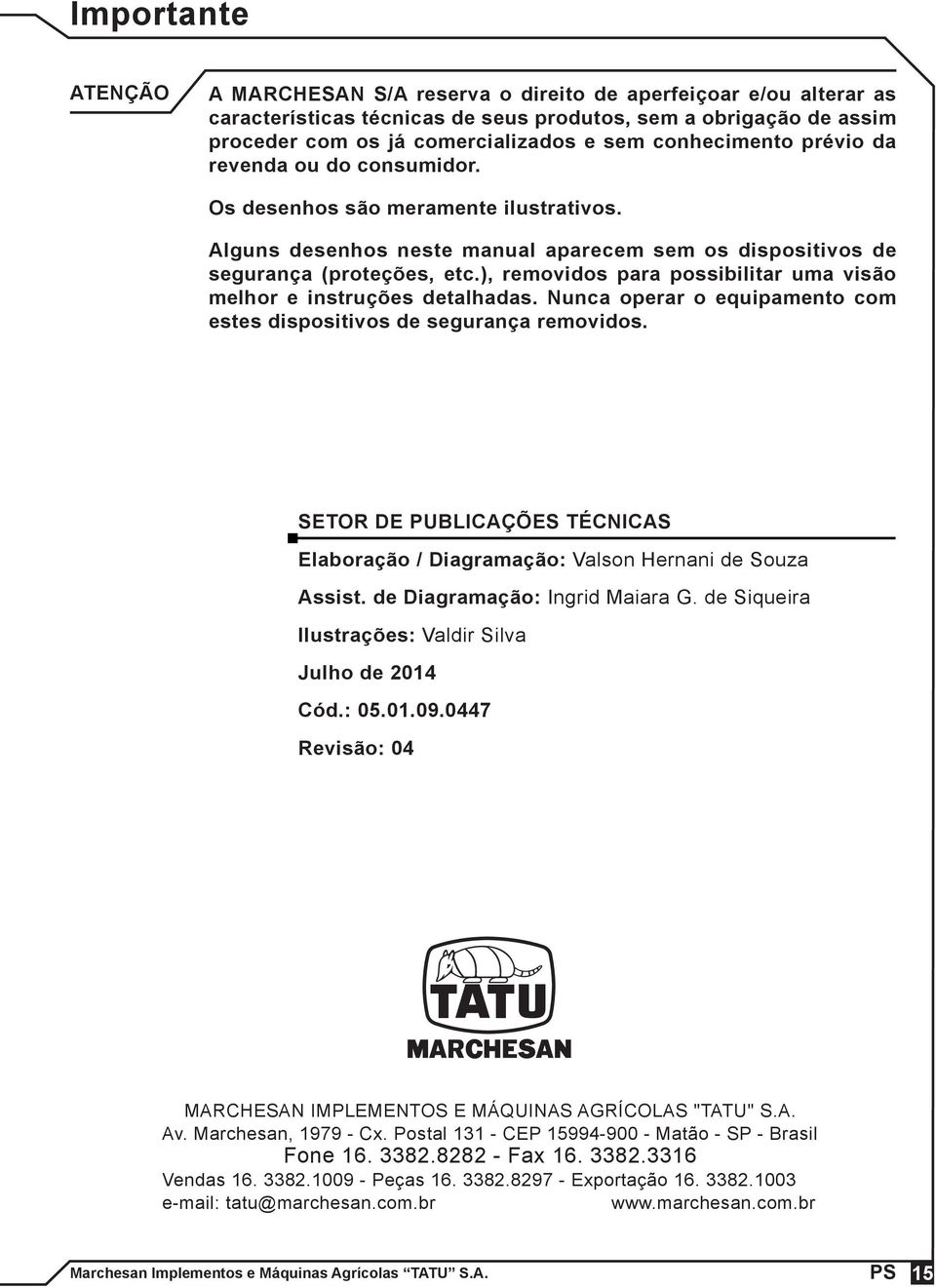 ), removidos para possibilitar uma visão melhor e instruções detalhadas. Nunca operar o equipamento com estes dispositivos de segurança removidos.