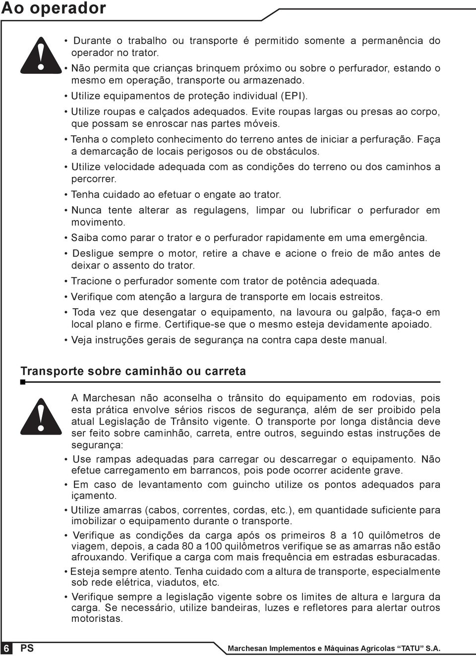 Utilize roupas e calçados adequados. Evite roupas largas ou presas ao corpo, que possam se enroscar nas partes móveis. Tenha o completo conhecimento do terreno antes de iniciar a perfuração.