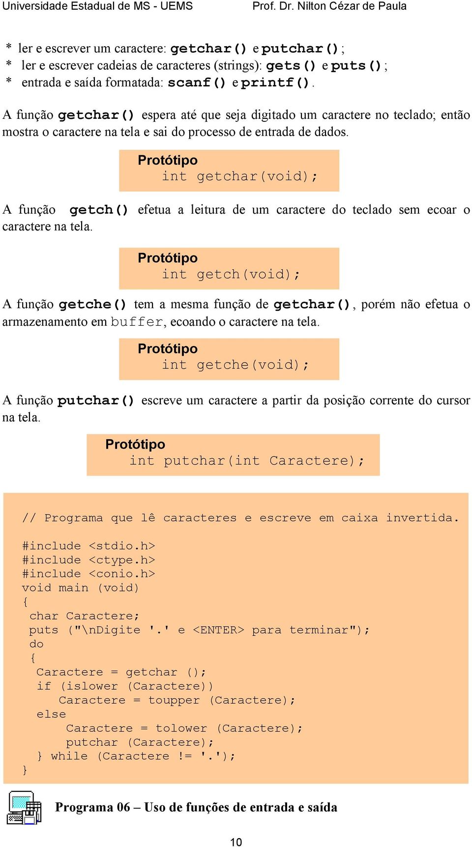 Protótipo int getchar(void); A função getch() efetua a leitura de um caractere do teclado sem ecoar o caractere na tela.