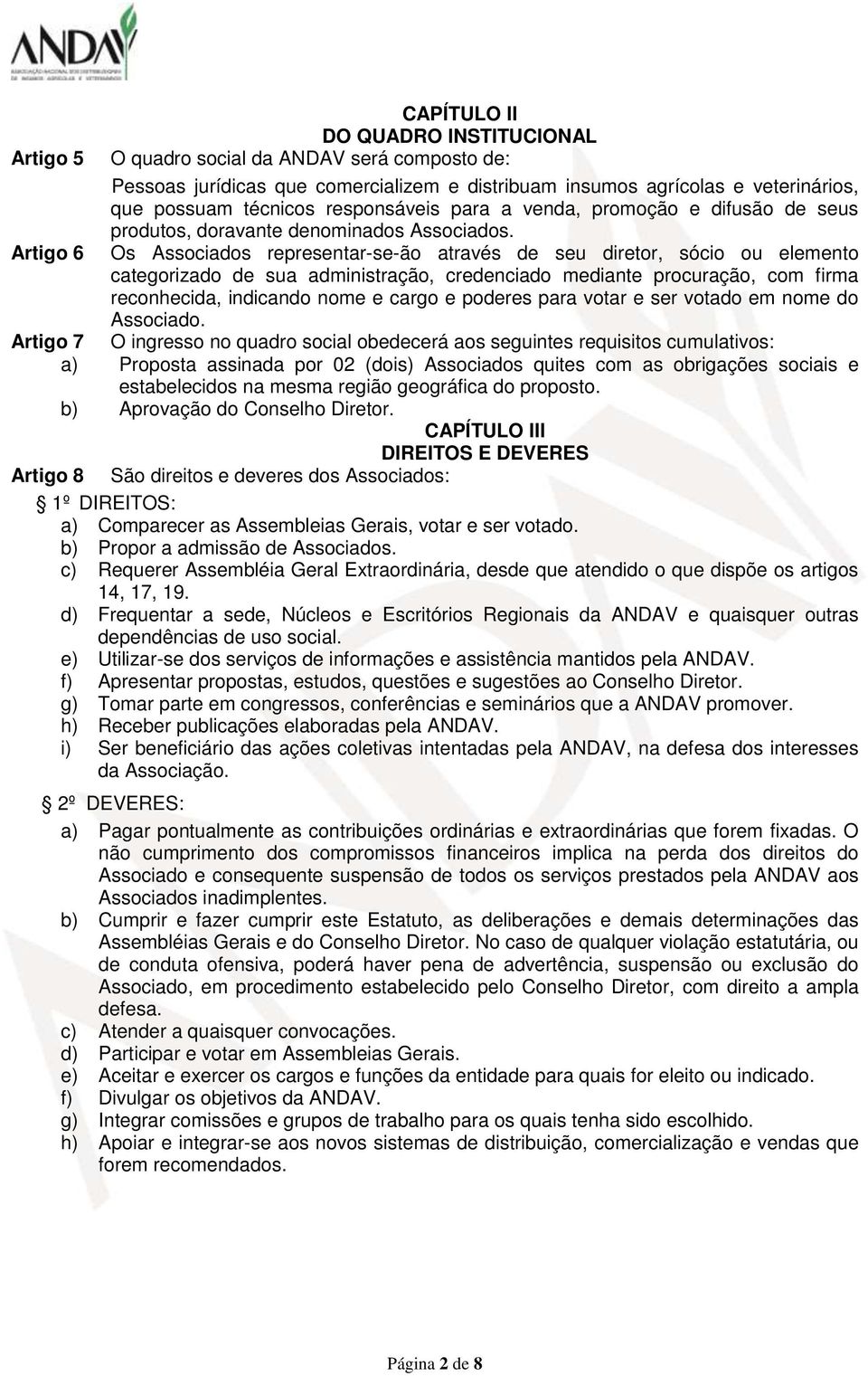 Artigo 6 Os Associados representar-se-ão através de seu diretor, sócio ou elemento categorizado de sua administração, credenciado mediante procuração, com firma reconhecida, indicando nome e cargo e