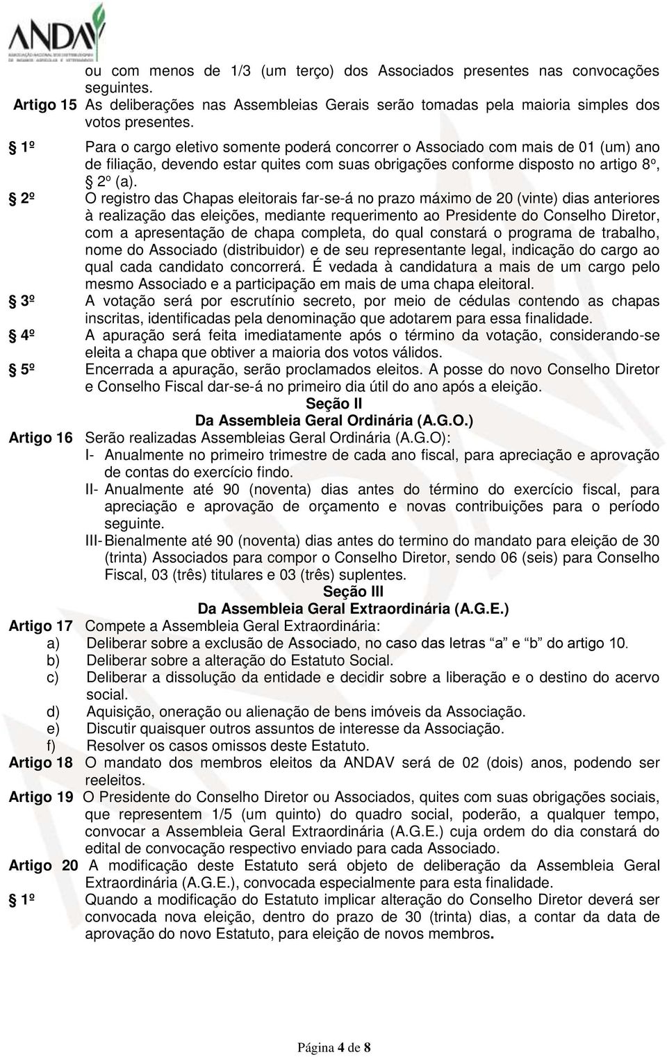 2º O registro das Chapas eleitorais far-se-á no prazo máximo de 20 (vinte) dias anteriores à realização das eleições, mediante requerimento ao Presidente do Conselho Diretor, com a apresentação de