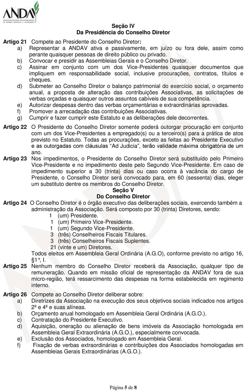 c) Assinar em conjunto com um dos Vice-Presidentes quaisquer documentos que impliquem em responsabilidade social, inclusive procurações, contratos, títulos e cheques.