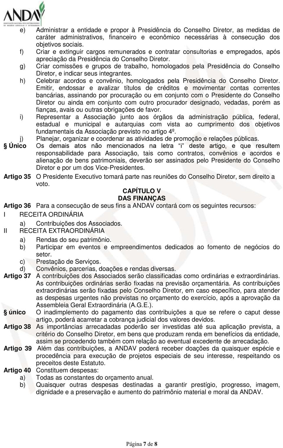 g) Criar comissões e grupos de trabalho, homologados pela Presidência do Conselho Diretor, e indicar seus integrantes. h) Celebrar acordos e convênio, homologados pela Presidência do Conselho Diretor.