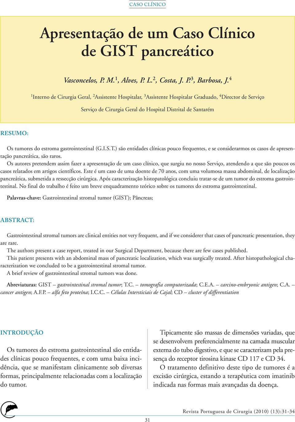 estroma gastrointestinal (G.I.S.T.) são entidades clínicas pouco frequentes, e se considerarmos os casos de apresentação pancreática, são raros.