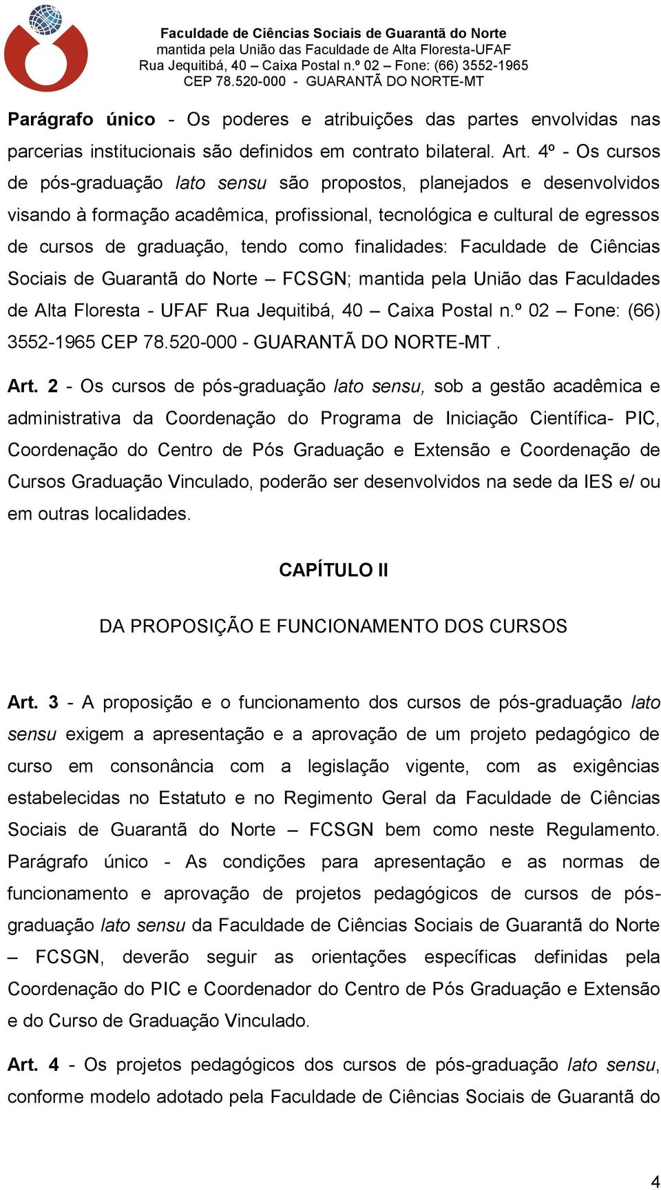 finalidades: Faculdade de Ciências Sociais de Guarantã do Norte FCSGN; mantida pela União das Faculdades de Alta Floresta - UFAF Rua Jequitibá, 40 Caixa Postal n.º 02 Fone: (66) 3552-1965. Art.