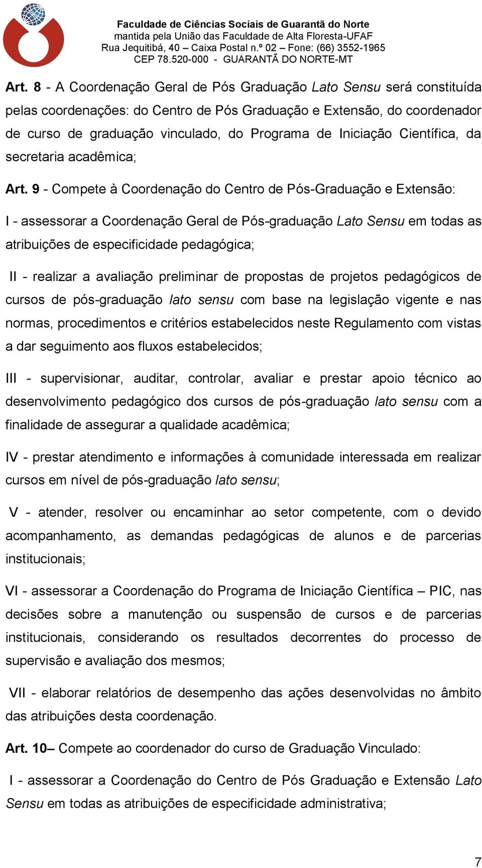 9 - Compete à Coordenação do Centro de Pós-Graduação e Extensão: I - assessorar a Coordenação Geral de Pós-graduação Lato Sensu em todas as atribuições de especificidade pedagógica; II - realizar a