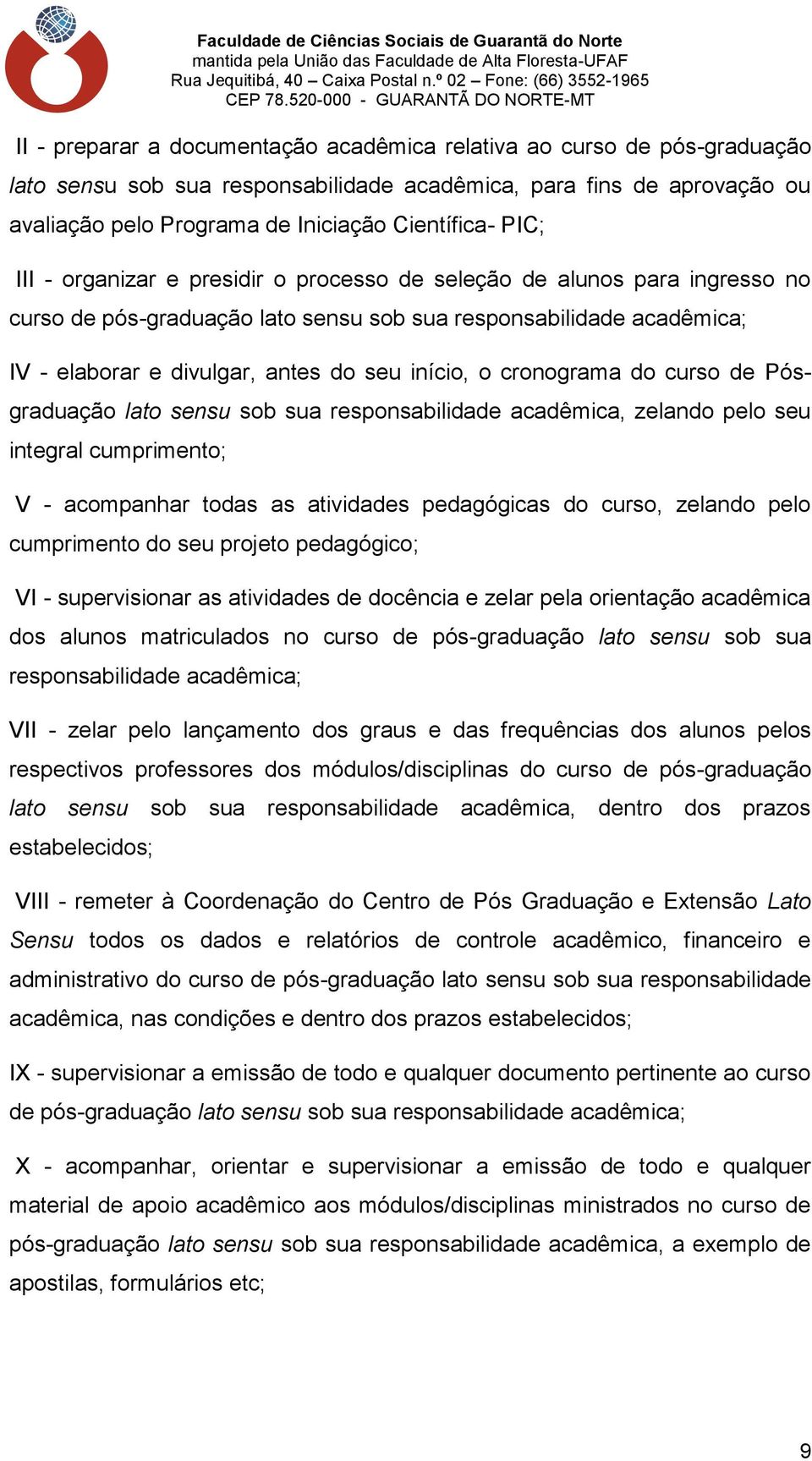 cronograma do curso de Pósgraduação lato sensu sob sua responsabilidade acadêmica, zelando pelo seu integral cumprimento; V - acompanhar todas as atividades pedagógicas do curso, zelando pelo