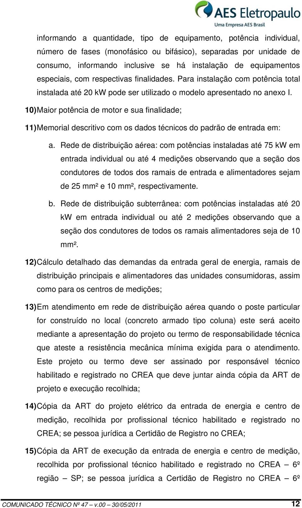 10) Maior potência de motor e sua finalidade; 11) Memorial descritivo com os dados técnicos do padrão de entrada em: a.