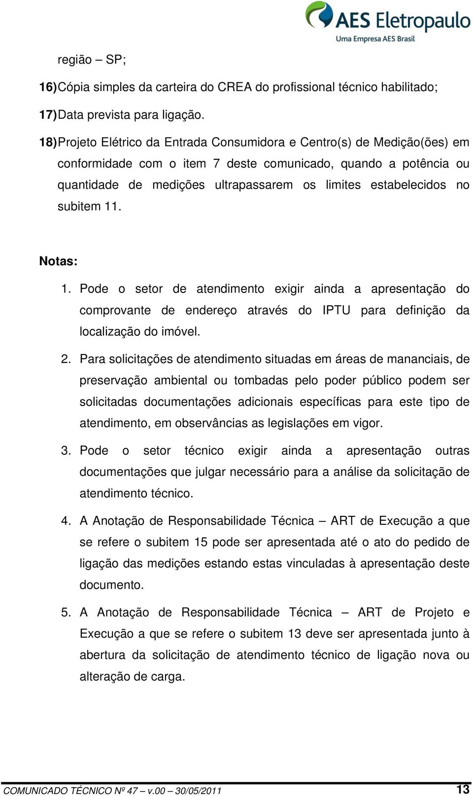 estabelecidos no subitem 11. Notas: 1. Pode o setor de atendimento exigir ainda a apresentação do comprovante de endereço através do IPTU para definição da localização do imóvel. 2.