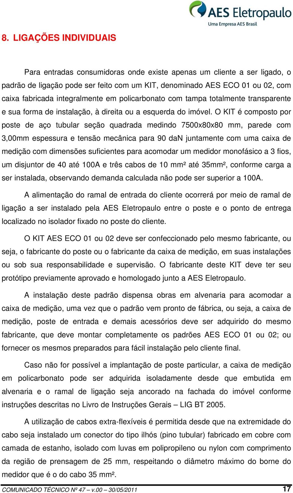 O KIT é composto por poste de aço tubular seção quadrada medindo 7500x80x80 mm, parede com 3,00mm espessura e tensão mecânica para 90 dan juntamente com uma caixa de medição com dimensões suficientes