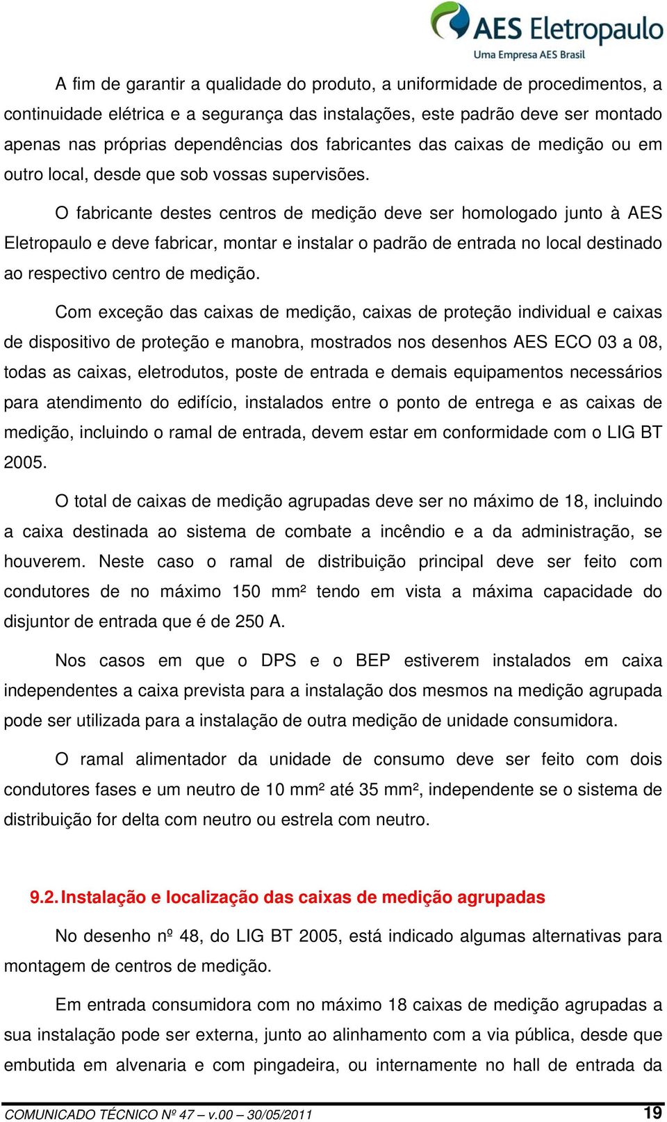 O fabricante destes centros de medição deve ser homologado junto à AES Eletropaulo e deve fabricar, montar e instalar o padrão de entrada no local destinado ao respectivo centro de medição.