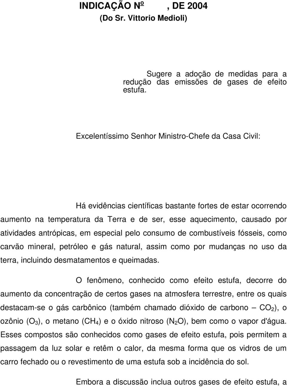 antrópicas, em especial pelo consumo de combustíveis fósseis, como carvão mineral, petróleo e gás natural, assim como por mudanças no uso da terra, incluindo desmatamentos e queimadas.